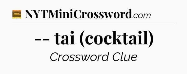 -- tai (cocktail) - Eugene Sheffer Crossword