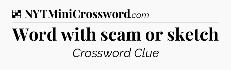 Solution: Word with scam or sketch - NYT Crossword