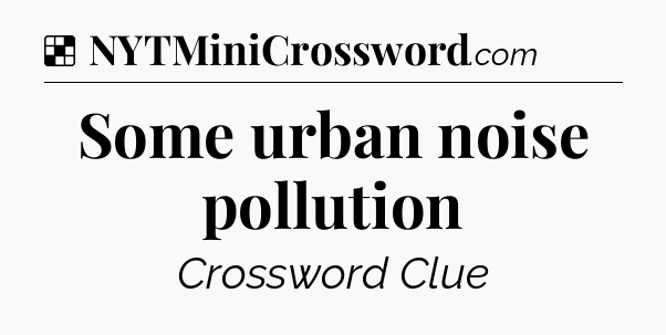 Solution: Some urban noise pollution - NYT Crossword
