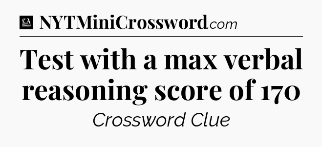 Test with a max verbal reasoning score of 170 - LA Times Crossword