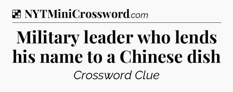 Solution: Military leader who lends his name to a Chinese dish - NYT Crossword