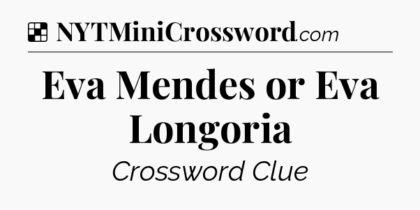 Solution: Eva Mendes or Eva Longoria - NYT Crossword