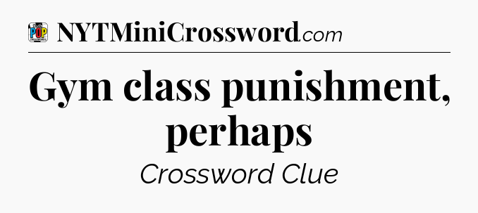 Gym class punishment, perhaps Crossword Clue