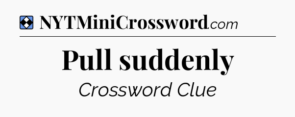 Solution: Pull suddenly - NYT Mini Crossword