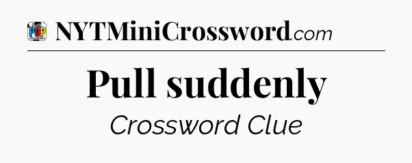 Pull suddenly Crossword Clue