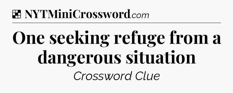 Solution: One seeking refuge from a dangerous situation - NYT Crossword