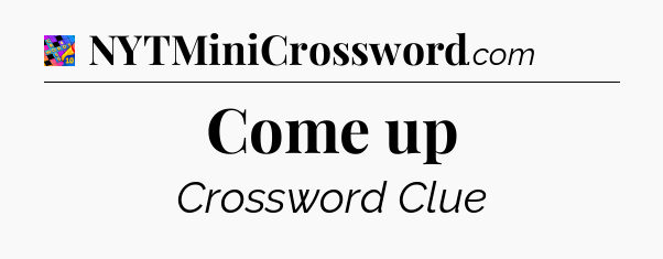 Come up Crossword Clue
