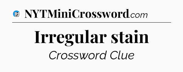 Irregular stain Crossword Clue