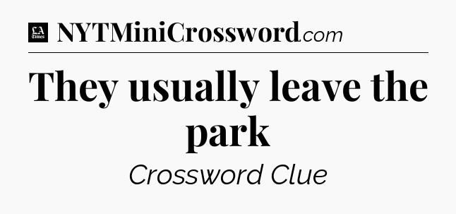 They usually leave the park - LA Times Crossword