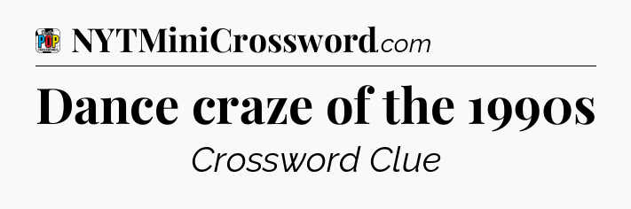Dance craze of the 1990s Crossword Clue