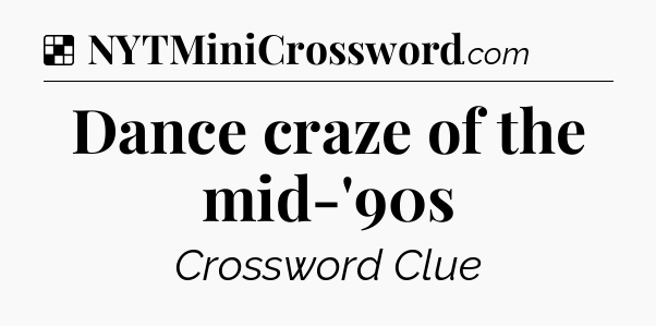 Solution: Dance craze of the mid-'90s - NYT Crossword