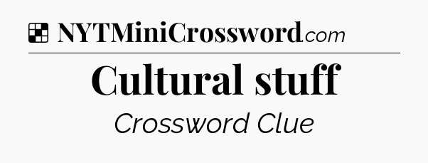 Solution: Cultural stuff - NYT Crossword