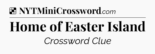 Solution: Home of Easter Island - NYT Crossword