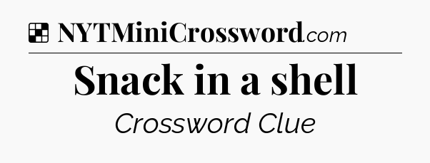 Solution: Snack in a shell - NYT Crossword