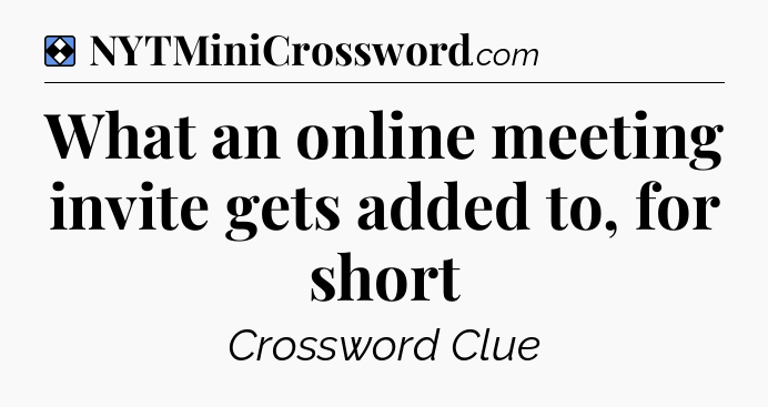 Solution: What an online meeting invite gets added to, for short - NYT Mini Crossword