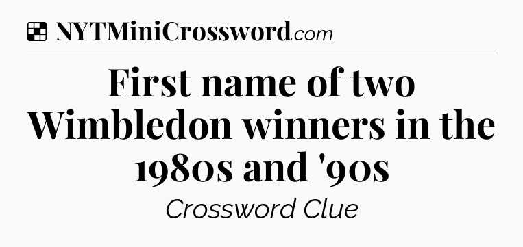 Solution: First name of two Wimbledon winners in the 1980s and '90s - NYT Crossword
