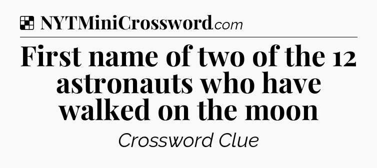 Solution: First name of two of the 12 astronauts who have walked on the moon - NYT Crossword