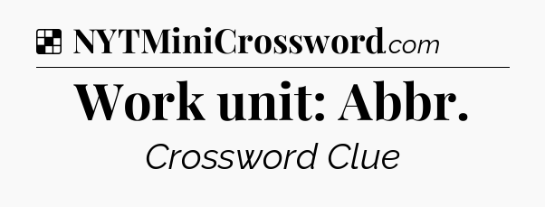 Solution: Work unit: Abbr - NYT Crossword