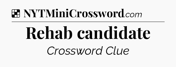 Solution: Rehab candidate - NYT Crossword
