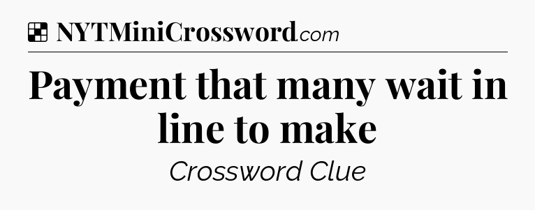 Solution: Payment that many wait in line to make - NYT Crossword