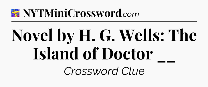 Novel by H. G. Wells: The Island of Doctor __ Codycross