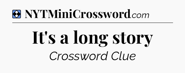 Solution: It's a long story - NYT Mini Crossword