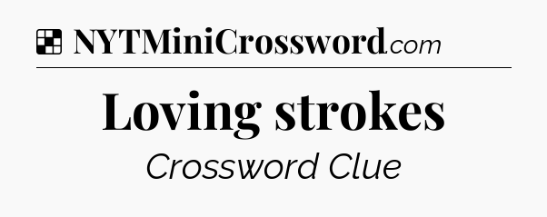 Solution: Loving strokes - NYT Crossword
