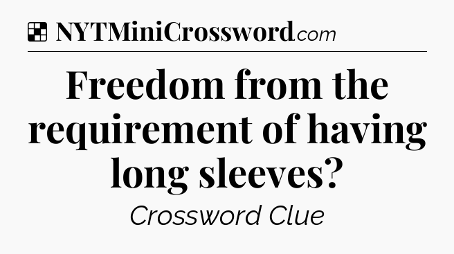 Solution: Freedom from the requirement of having long sleeves - NYT Crossword