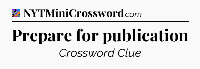 Prepare for publication Crossword Clue