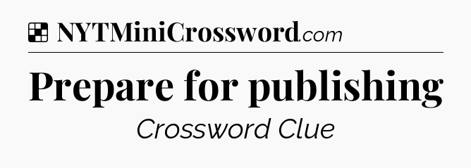 Solution: Prepare for publishing - NYT Crossword