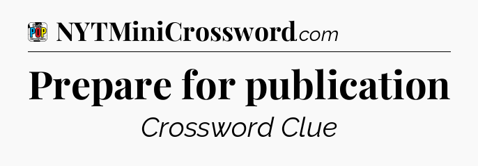 Prepare for publication Crossword Clue