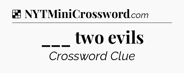 Solution: ___ two evils - NYT Crossword