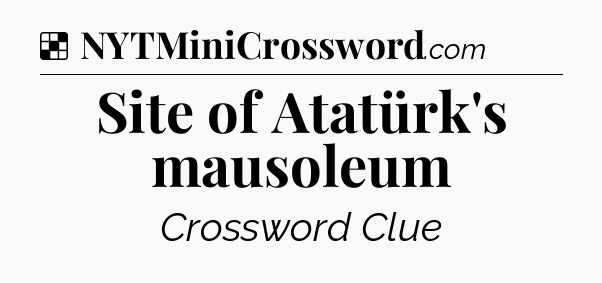 Solution: Site of Atatürk's mausoleum - NYT Crossword