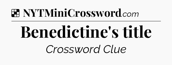 Solution: Benedictine's title - NYT Crossword