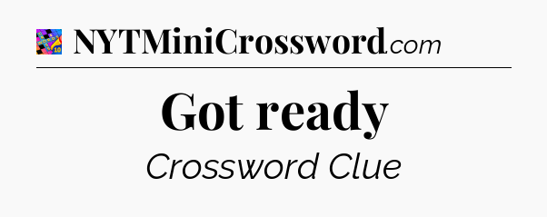 Got ready Crossword Clue