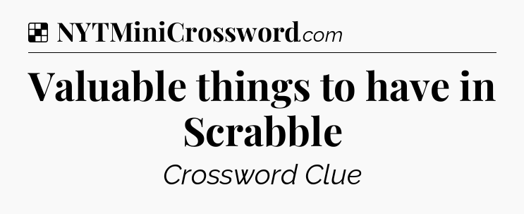 Solution: Valuable things to have in Scrabble - NYT Crossword