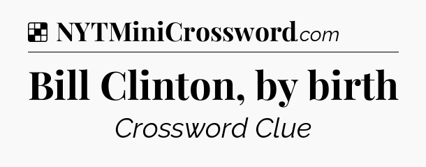 Solution: Bill Clinton, by birth - NYT Crossword