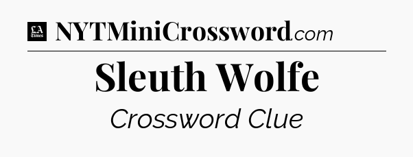 Sleuth Wolfe - LA Times Crossword