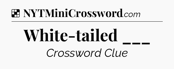 Solution: White-tailed ___ - NYT Crossword