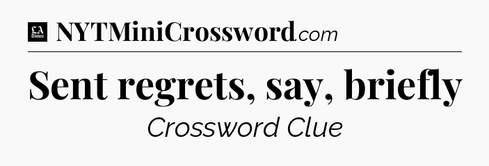Sent regrets, say, briefly - LA Times Crossword