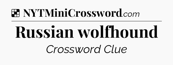 Solution: Russian wolfhound - NYT Crossword