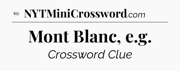 Mont Blanc, e.g - WSJ Crossword