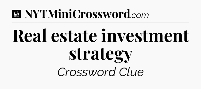 Real estate investment strategy - LA Times Crossword