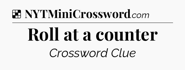 Solution: Roll at a counter - NYT Crossword