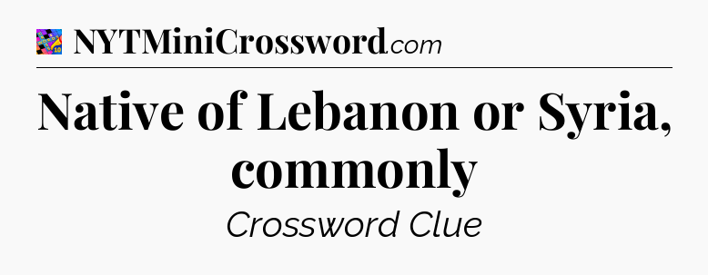 Native of Lebanon or Syria, commonly Crossword Clue