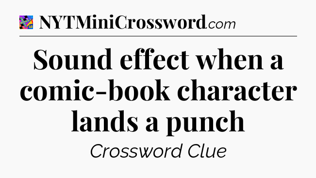 Sound effect when a comic-book character lands a punch Crossword Clue