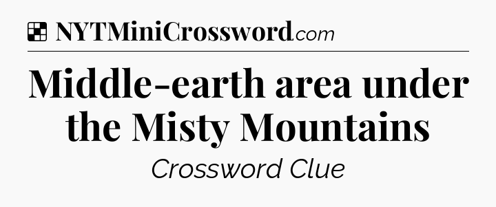 Solution: Middle-earth area under the Misty Mountains - NYT Crossword