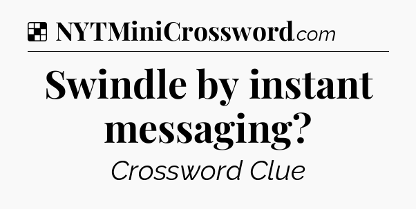 Solution: Swindle by instant messaging - NYT Crossword