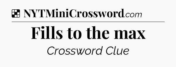 Solution: Fills to the max - NYT Crossword