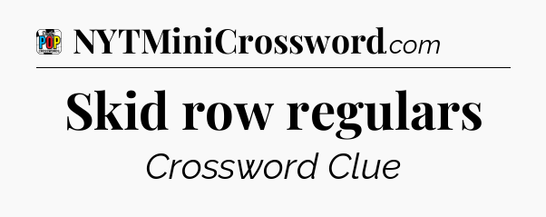 Skid row regulars Crossword Clue
